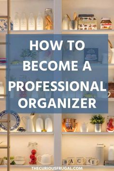 the words how to become a professional organizer in front of shelves filled with kitchen items