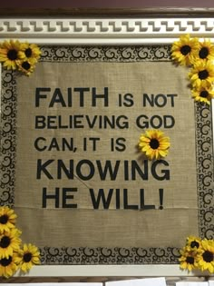 a sign with sunflowers on it that says, faith is not believing god can't is known he will