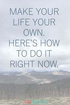 a field with mountains in the background and a quote that reads, make your life your own here's how to do it right now