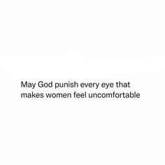 a white background with the words may god push every eye that makes women feel uncomfortableable