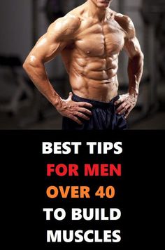 a man with his hands on his hips and the words best tips for men over 40 to build muscles