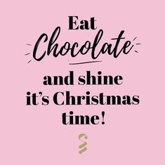 a pink background with the words eat chocolate and shine it's christmas time on it