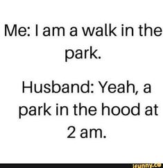 the text reads me i am a walk in the park husband yeah, a park in the hood at 2am