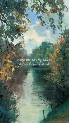 there is a painting on the wall with trees and water in front of it that says, take me into the lakes where all the posts went to die