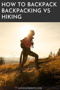 a man hiking up a hill with the text how to pack backpacking vs hiking