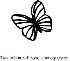 a black and white drawing of a butterfly with the words this action will have consequents