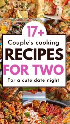 a collage of pictures with text that reads 17 couples cooking recipes for two for a cute date night