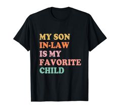 a black t - shirt with the words my son in law is my favorite child