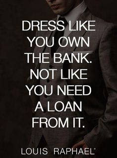 a man in a suit and tie with a quote about dress like you own the bank not like you need a loan from it