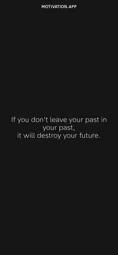 a black and white photo with the quote if you don't leave your past in time, it will destroy your future