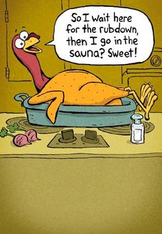 a cartoon turkey sitting in a bathtub with the caption so i wait here for the rubdown, then i go in the sauna sweet?