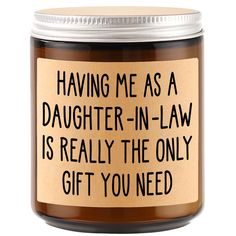 a jar with a label that says having me as a daughter - in - law is really the only gift you need