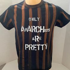 London Punk Tshirt -'ONLY ANARCHISTS ARE PRETTY' slogan print Brown Bleached Striped Black T-shirt - punk Anarchy style Handscreen printed in White ink by Debden in London. AVAILABLE IN SIZE SMALL unisex or Womens Fitted SIZE M Measurements for Size:- SMALL unisex -Chest:  34"/36" (armpit to armpit 19" across when laid flat) -Length:  27" Measurements for XS /Womens fitted  M USA 6 - UK 8 Chest: 30"/32" -(armpit to armpit 16") -Length: 24" Punk Tshirt, Slogan Tshirt, Style Punk, Small Chest, White Ink, Gifts For Teens, Black Tshirt, Favorite Outfit, Black And Brown