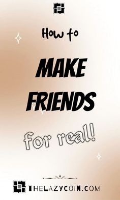 the words how to make friends for real are in black and white letters on a beige background