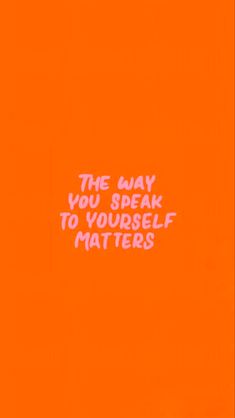 an orange background with the words, the way you speak to yourself matters written on it