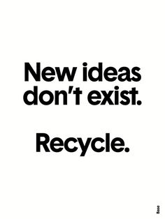 the words new ideas don't exist recycle are black and white