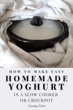 a black pot sitting on top of a white towel under a pile of blankets with the title how to make easy homemade yogurt in a slow cooker or crockpot