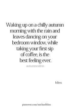 a quote that reads waking up on a chilly autumn morning with the rain and leaves dancing on your bedroom window, while taking your first sip of coffee