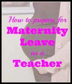 a pregnant woman holding her stomach with the words how to prepare for maternity leave at a teacher