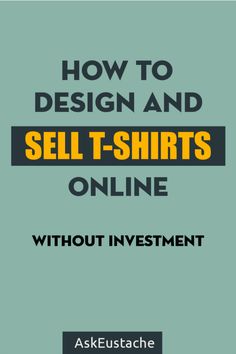 the words how to design and sell t - shirts online without investment on a green background