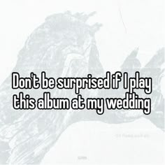 the text reads, don't be surprised if i play this album at my wedding