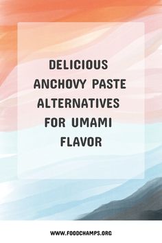 the words delicious, anchovy paste alternatives for umami flavor on a colorful background