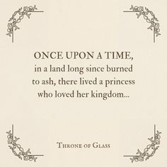 a quote from throne of glass about once upon a time, in a land long since burned to ash, there lived a princess who loved her kingdom