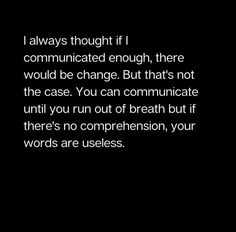 a black and white photo with the words, i always thought it communcated enough, there would be change but thats not the case you can communicate until you run out of breath