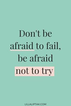 a quote that says don't be afraid to fail be afraid not to try