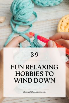 someone crocheting yarn with the words 39 fun relaxing hobbies to wind down