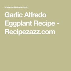 garlic alfredo eggplant recipe - recipezazz com on the appliance