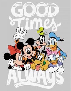 mickey mouse and friends with the words good times always