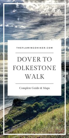 the coastline with text overlaying it that reads, dover to folkstone walk complete guide and maps