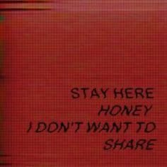 a red sign that says, stay here honey i don't want to share