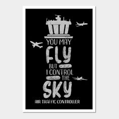 a black and white poster with the words you may fly but control the sky on it