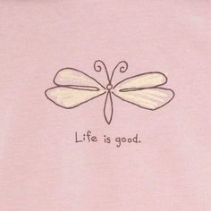 a drawing of a dragonfly with the words life is good on it's chest