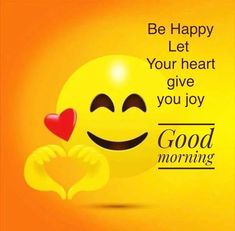 a yellow smiley face with a red heart on it's chest and the words be happy let your heart give you joy good morning