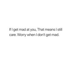 a white background with the words if i get mad at you, that means i still care worry when i don't get mad