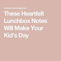 the text reads these heartfelt lunchbox notes will make your kid's day