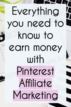 the words, everything you need to know to earn money with pinterest afficate marketing