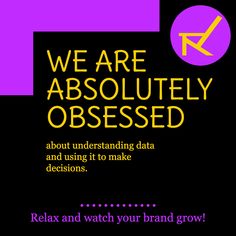 we are absolutely obsesed about understanding data and using it to make decision