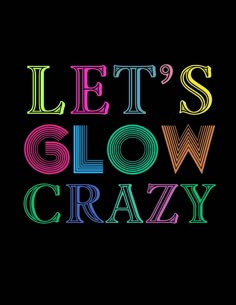 the words let's glow crazy in different colors