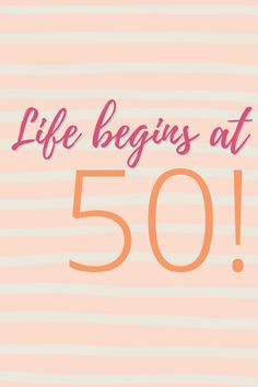 the words life begins at 50 are shown in pink and orange letters on a striped background