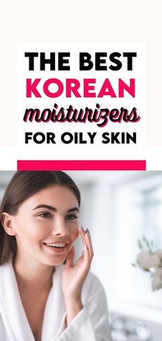 Best Korean Moisturizer For Oily Skin Best Moisturizer For Oily Skin, Best Korean Skincare Products, Best Korean Skincare, Korean Facial