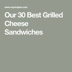 the words our 30 best grilled cheese sandwiches are in white letters on a gray background