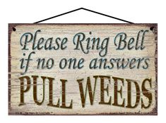 a sign that says please ring bell if no one answers pull weeds