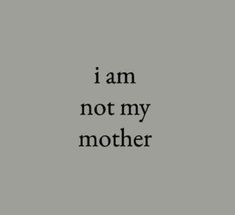 the words i am not my mother written in black on a gray background with an image of