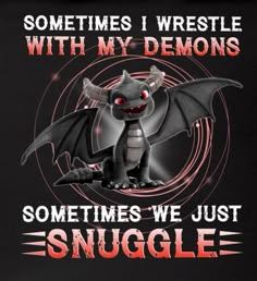 someones i wrestle with my demons sometimes we just snuggle