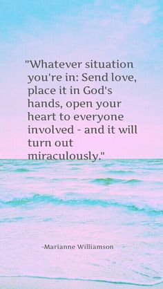 the ocean with a quote on it that says whatever situation you're in send love, place it in god's hands, open your heart to everyone involved - and