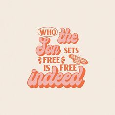 the words who the son sets free is free indeed are shown in pink and orange